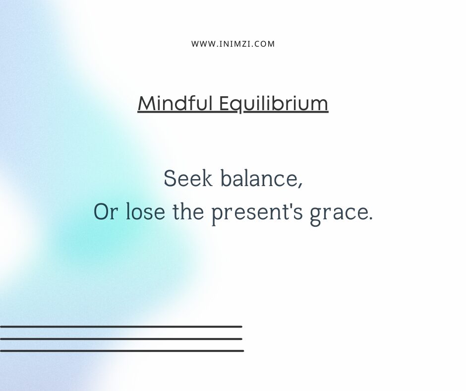 Seek balance, Or lose the present's grace.