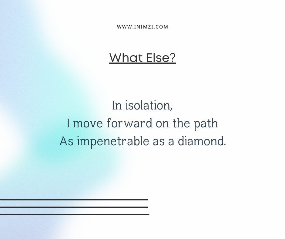 In isolation, I move forward on the path As impenetrable as a diamond.